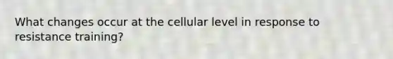 What changes occur at the cellular level in response to resistance training?