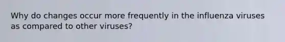 Why do changes occur more frequently in the influenza viruses as compared to other viruses?