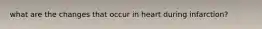 what are the changes that occur in heart during infarction?