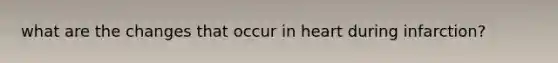 what are the changes that occur in heart during infarction?