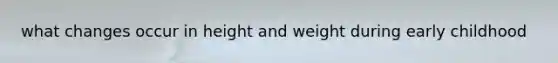 what changes occur in height and weight during early childhood