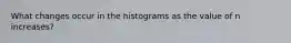 What changes occur in the histograms as the value of n​ increases?