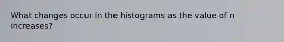 What changes occur in the histograms as the value of n​ increases?