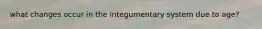 what changes occur in the integumentary system due to age?
