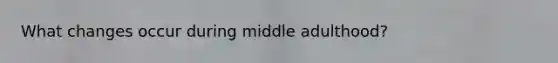 What changes occur during middle adulthood?