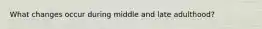 What changes occur during middle and late adulthood?