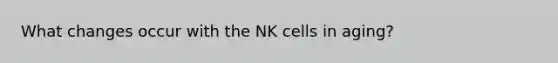 What changes occur with the NK cells in aging?