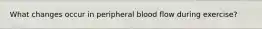 What changes occur in peripheral blood flow during exercise?