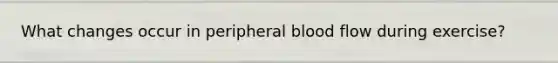 What changes occur in peripheral blood flow during exercise?