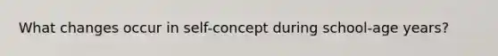 What changes occur in self-concept during school-age years?