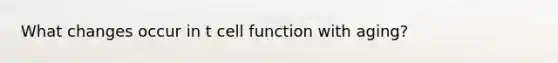 What changes occur in t cell function with aging?