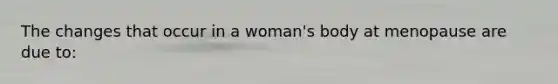 The changes that occur in a woman's body at menopause are due to: