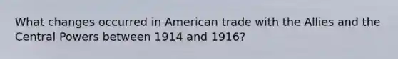 What changes occurred in American trade with the Allies and the Central Powers between 1914 and 1916?