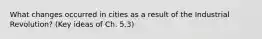 What changes occurred in cities as a result of the Industrial Revolution? (Key ideas of Ch. 5.3)