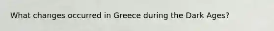 What changes occurred in Greece during the Dark Ages?