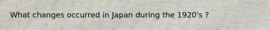 What changes occurred in Japan during the 1920's ?