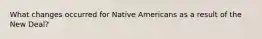 What changes occurred for Native Americans as a result of the New Deal?