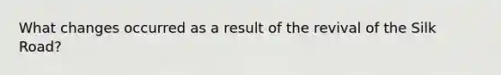 What changes occurred as a result of the revival of the Silk Road?