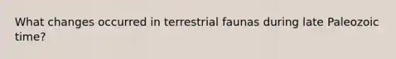 What changes occurred in terrestrial faunas during late Paleozoic time?