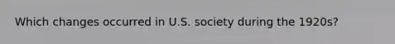 Which changes occurred in U.S. society during the 1920s?