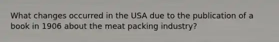 What changes occurred in the USA due to the publication of a book in 1906 about the meat packing industry?