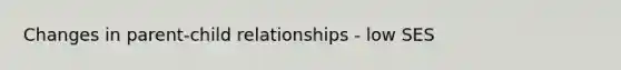 Changes in parent-child relationships - low SES