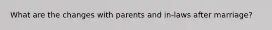 What are the changes with parents and in-laws after marriage?