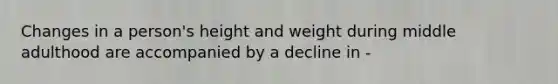 Changes in a person's height and weight during middle adulthood are accompanied by a decline in -