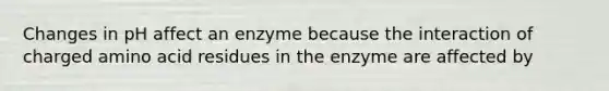 Changes in pH affect an enzyme because the interaction of charged amino acid residues in the enzyme are affected by