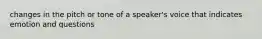 changes in the pitch or tone of a speaker's voice that indicates emotion and questions