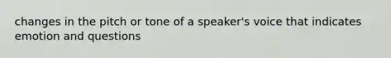 changes in the pitch or tone of a speaker's voice that indicates emotion and questions