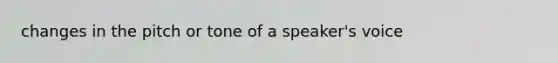 changes in the pitch or tone of a speaker's voice