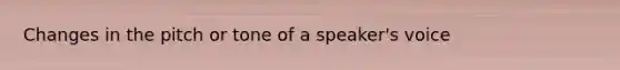 Changes in the pitch or tone of a speaker's voice