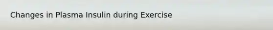 Changes in Plasma Insulin during Exercise