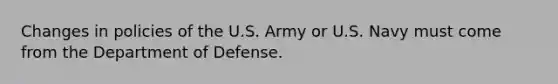 Changes in policies of the U.S. Army or U.S. Navy must come from the Department of Defense.