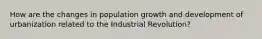 How are the changes in population growth and development of urbanization related to the Industrial Revolution?