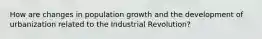 How are changes in population growth and the development of urbanization related to the Industrial Revolution?