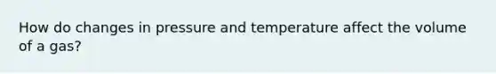 How do changes in pressure and temperature affect the volume of a gas?