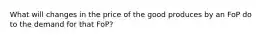 What will changes in the price of the good produces by an FoP do to the demand for that FoP?