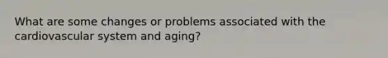 What are some changes or problems associated with the cardiovascular system and aging?