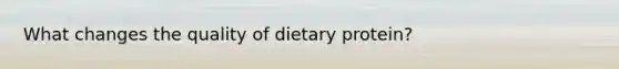 What changes the quality of dietary protein?