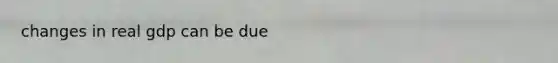 changes in real gdp can be due