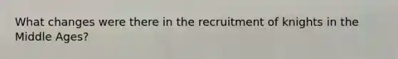 What changes were there in the recruitment of knights in the Middle Ages?