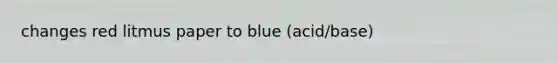 changes red litmus paper to blue (acid/base)