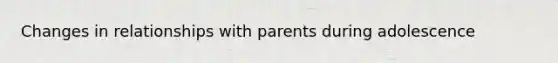 Changes in relationships with parents during adolescence