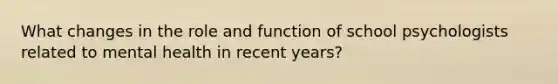 What changes in the role and function of school psychologists related to mental health in recent years?