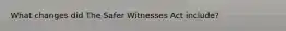 What changes did The Safer Witnesses Act include?
