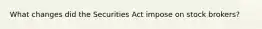 What changes did the Securities Act impose on stock brokers?