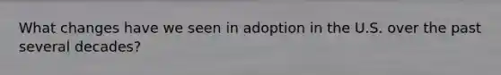 What changes have we seen in adoption in the U.S. over the past several decades?