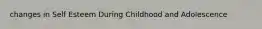 changes in Self Esteem During Childhood and Adolescence